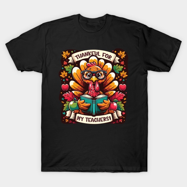 Thankful for My Teachers - Cute Turkey Gratitude to Teachers on Thanksgiving T-Shirt by TheWorldOfRush